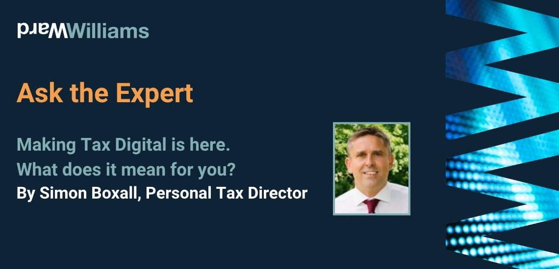 Ask the Expert: Making Tax Digital is here. What does it mean for you? By Simon Boxall, Personal Tax Director, Ward Williams Chartered Accountant