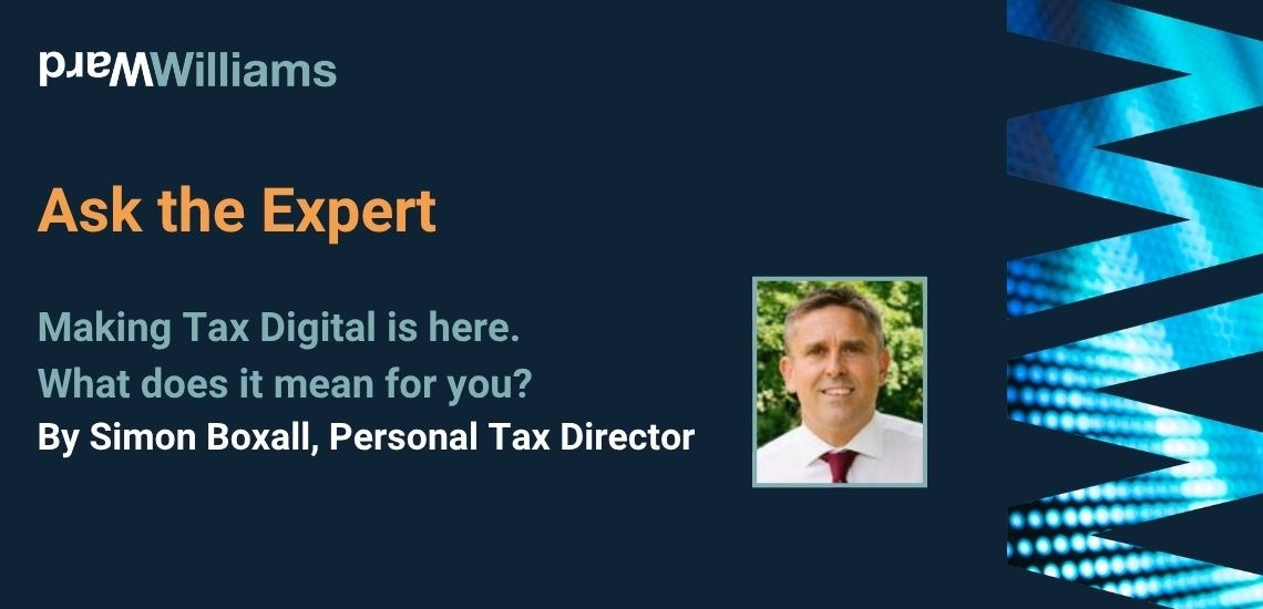 Ask the Expert: Making Tax Digital is here. What does it mean for you? By Simon Boxall, Personal Tax Director, Ward Williams Chartered Accountant