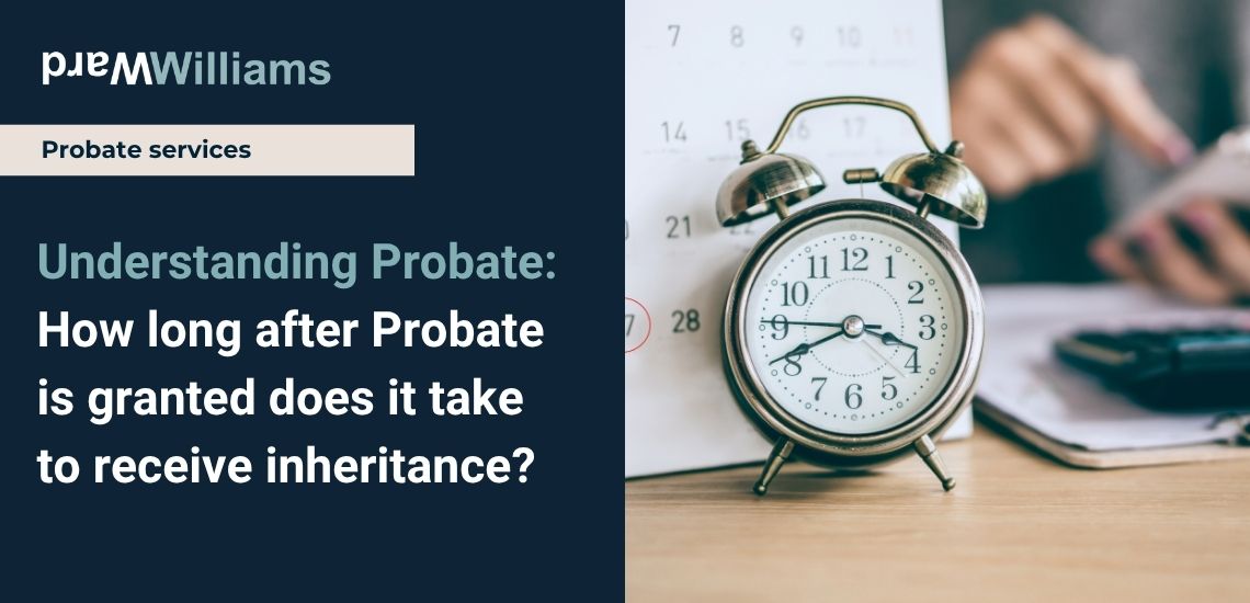 Understanding Probate: How long after Probate is granted does it take to receive inheritance?